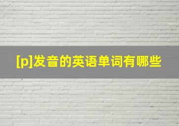 [p]发音的英语单词有哪些